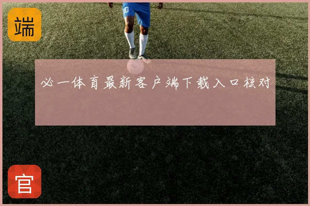 必一体育最新客户端下载入口核对