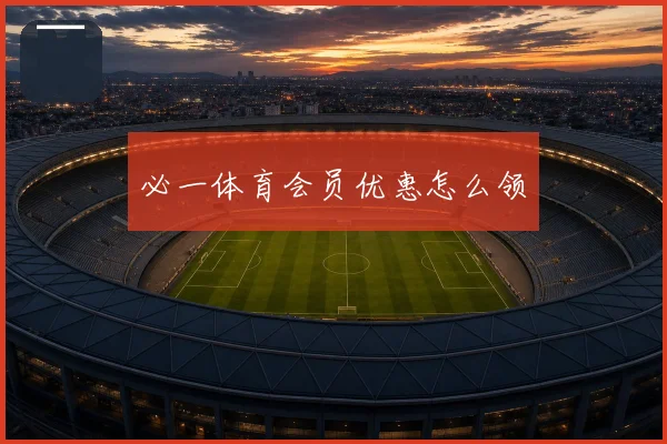 必一体育会员优惠怎么领