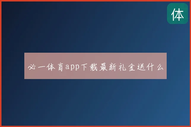 必一体育app下载最新礼金送什么